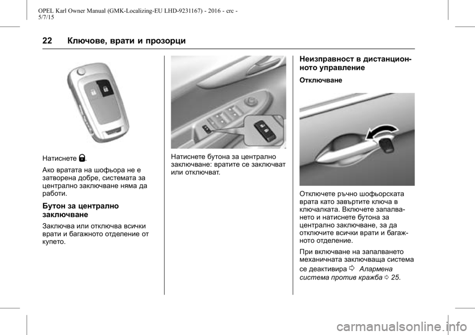 OPEL KARL 2015.75 Ръководство за експлоатация (in Bulgarian) OPEL Karl Owner Manual (GMK-Localizing-EU LHD-9231167) - 2016 - crc -
5/7/15
22Ключове, врати и прозорци
НатиснетеQ.
Ако вратата на шофьора не е
з OPEL KARL 2015.75 Ръководство за експлоатация (in Bulgarian) OPEL Karl Owner Manual (GMK-Localizing-EU LHD-9231167) - 2016 - crc -
5/7/15
22Ключове, врати и прозорци
НатиснетеQ.
Ако вратата на шофьора не е
з