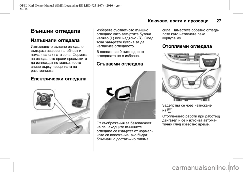 OPEL KARL 2015.75 Ръководство за експлоатация (in Bulgarian) OPEL Karl Owner Manual (GMK-Localizing-EU LHD-9231167) - 2016 - crc -
5/7/15
Ключове,врати и прозорци 27
Външни огледала
Изпъкнали огледала
Изпъ OPEL KARL 2015.75 Ръководство за експлоатация (in Bulgarian) OPEL Karl Owner Manual (GMK-Localizing-EU LHD-9231167) - 2016 - crc -
5/7/15
Ключове,врати и прозорци 27
Външни огледала
Изпъкнали огледала
Изпъ
