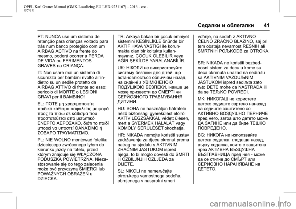 OPEL KARL 2015.75 Ръководство за експлоатация (in Bulgarian) OPEL Karl Owner Manual (GMK-Localizing-EU LHD-9231167) - 2016 - crc -
5/7/15
Седалки и облегалки41
PT: NUNCA use um sistema de
retenção para crianças voltado para
trás num banco p OPEL KARL 2015.75 Ръководство за експлоатация (in Bulgarian) OPEL Karl Owner Manual (GMK-Localizing-EU LHD-9231167) - 2016 - crc -
5/7/15
Седалки и облегалки41
PT: NUNCA use um sistema de
retenção para crianças voltado para
trás num banco p