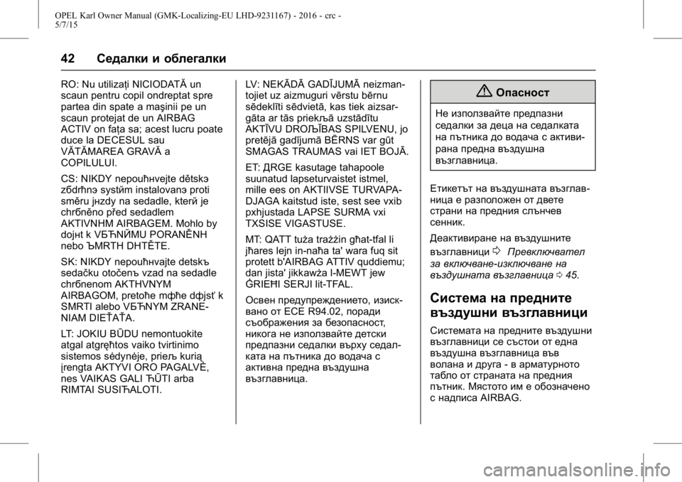 OPEL KARL 2015.75 Ръководство за експлоатация (in Bulgarian) OPEL Karl Owner Manual (GMK-Localizing-EU LHD-9231167) - 2016 - crc -
5/7/15
42Седалки и облегалки
RO: Nu utilizaţi NICIODATĂ un
scaun pentru copil оndreptat spre
partea din spate OPEL KARL 2015.75 Ръководство за експлоатация (in Bulgarian) OPEL Karl Owner Manual (GMK-Localizing-EU LHD-9231167) - 2016 - crc -
5/7/15
42Седалки и облегалки
RO: Nu utilizaţi NICIODATĂ un
scaun pentru copil оndreptat spre
partea din spate