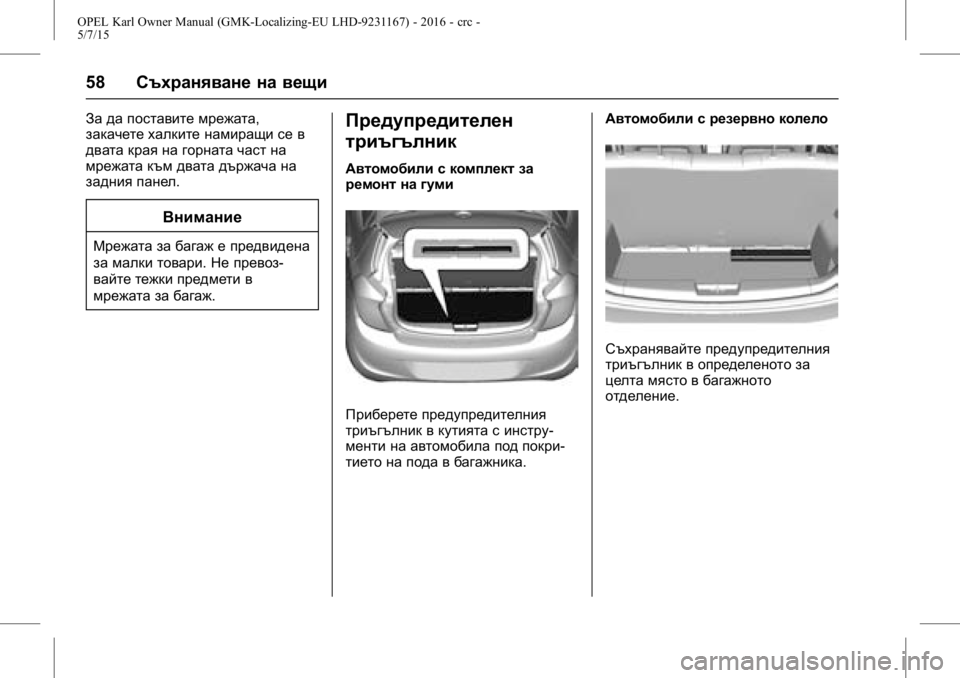 OPEL KARL 2015.75  Ръководство за експлоатация (in Bulgarian) OPEL Karl Owner Manual (GMK-Localizing-EU LHD-9231167) - 2016 - crc -
5/7/15
58Съхраняване на вещи
За да поставите мрежата,
закачете халките нам