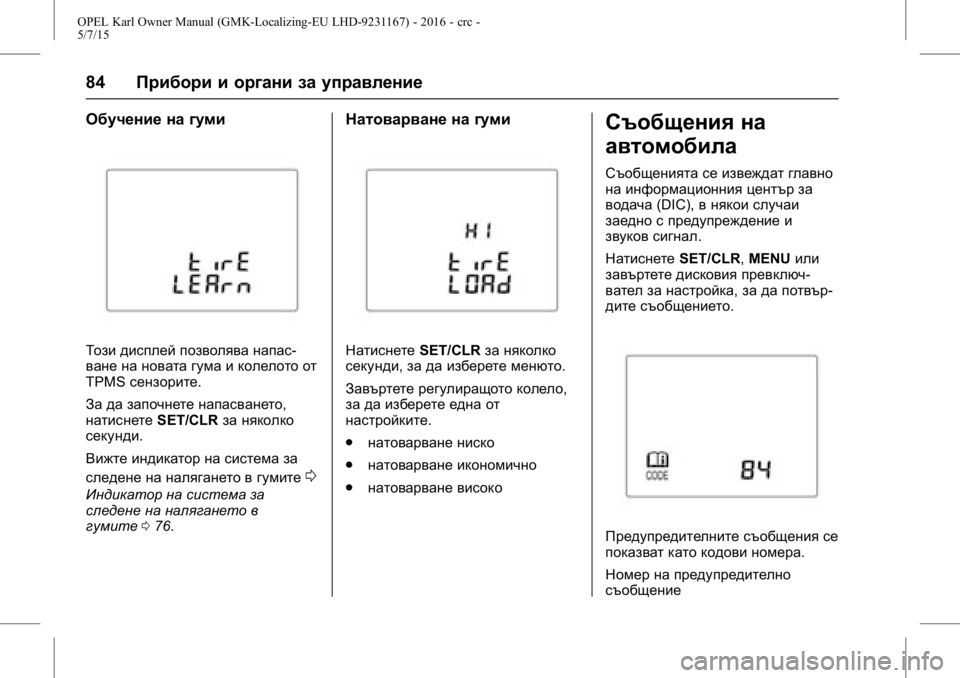 OPEL KARL 2015.75  Ръководство за експлоатация (in Bulgarian) OPEL Karl Owner Manual (GMK-Localizing-EU LHD-9231167) - 2016 - crc -
5/7/15
84Прибори и органи за управление
Обучение на гуми
Този дисплей позв�