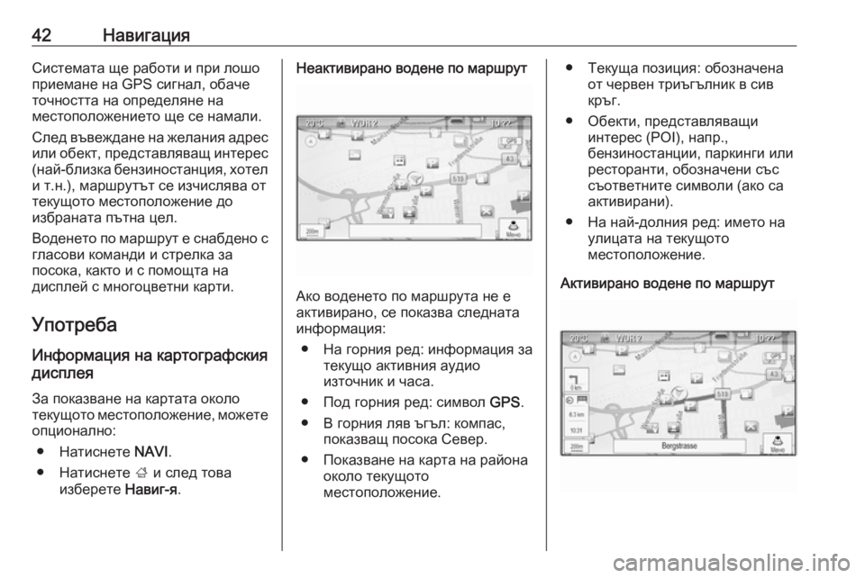 OPEL MERIVA 2016  Ръководство за Инфотейнмънт (in Bulgarian) 42НавигацияСистемата ще работи и при лошо
приемане на GPS сигнал, обаче
точността на определяне на
местоположе�