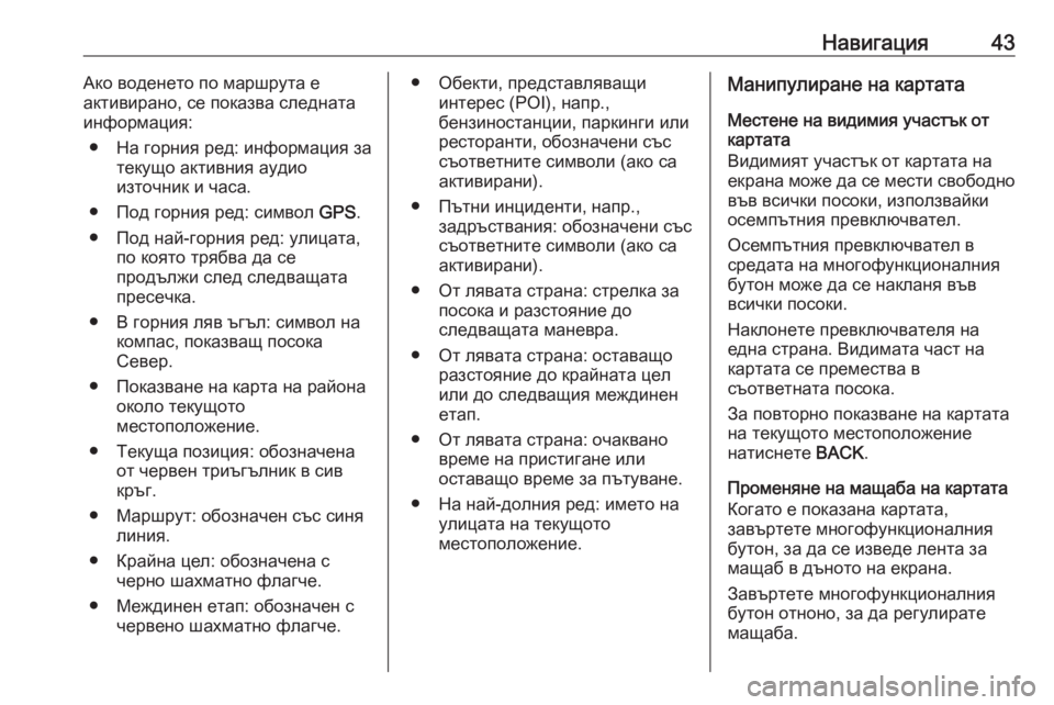 OPEL MERIVA 2016  Ръководство за Инфотейнмънт (in Bulgarian) Навигация43Ако воденето по маршрута е
активирано, се показва следната информация:
● На горния ред: информация