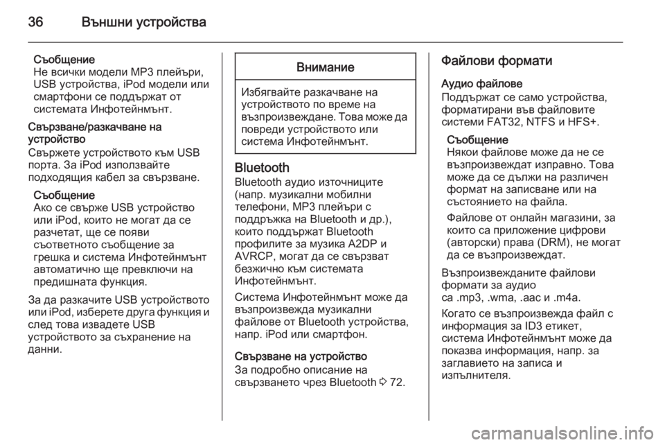 OPEL MOKKA 2015.5  Ръководство за Инфотейнмънт (in Bulgarian) 36Външни устройства
Съобщение
Не всички модели MP3 плейъри,
USB устройства, iPod модели или
смартфони се поддържат 