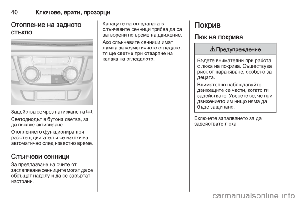 OPEL MOKKA X 2018  Ръководство за Инфотейнмънт (in Bulgarian) 40Ключове, врати, прозорциОтопление на заднотостъкло
Задейства се чрез натискане на  Ü.
Светодиодът в бутона с