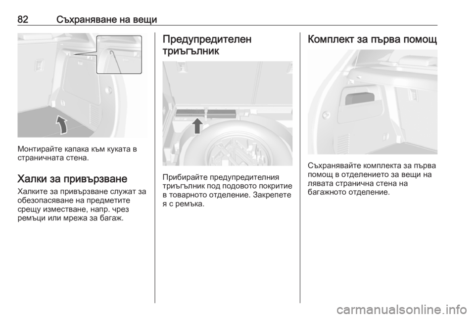 OPEL MOKKA X 2019  Ръководство за експлоатация (in Bulgarian) 82Съхраняване на вещи
Монтирайте капака към куката в
страничната стена.
Халки за привързване Халките за привъ