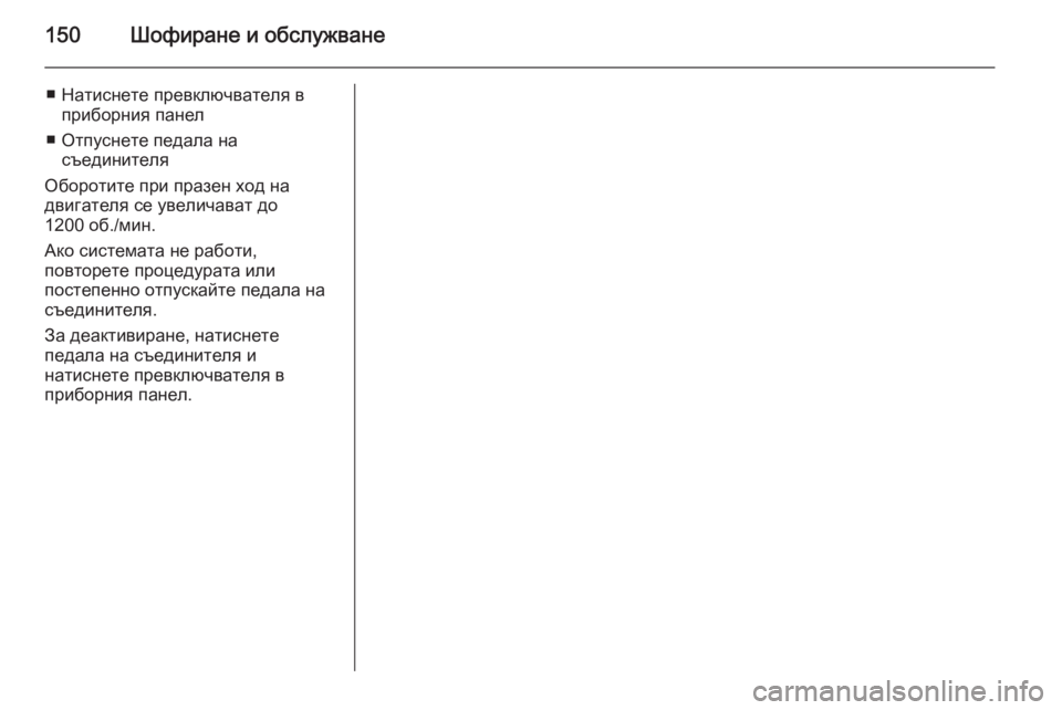 OPEL MOVANO_B 2014  Ръководство за експлоатация (in Bulgarian) 150Шофиране и обслужване
■ Натиснете превключвателя вприборния панел
■ Отпуснете педала на съединителя
Обор OPEL MOVANO_B 2014  Ръководство за експлоатация (in Bulgarian) 150Шофиране и обслужване
■ Натиснете превключвателя вприборния панел
■ Отпуснете педала на съединителя
Обор
