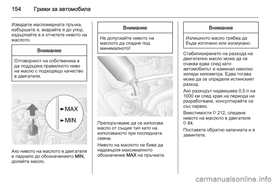 OPEL MOVANO_B 2014  Ръководство за експлоатация (in Bulgarian) 154Грижи за автомобила
Извадете масломерната пръчка,
избършете я, вкарайте я до упор,
издърпайте я и отчетете н OPEL MOVANO_B 2014  Ръководство за експлоатация (in Bulgarian) 154Грижи за автомобила
Извадете масломерната пръчка,
избършете я, вкарайте я до упор,
издърпайте я и отчетете н