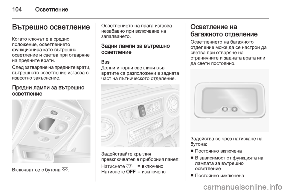 OPEL MOVANO_B 2015 Ръководство за експлоатация (in Bulgarian) 104ОсветлениеВътрешно осветление
Когато ключът е в средно
положение, осветлението
функционира като вътрешно
OPEL MOVANO_B 2015 Ръководство за експлоатация (in Bulgarian) 104ОсветлениеВътрешно осветление
Когато ключът е в средно
положение, осветлението
функционира като вътрешно