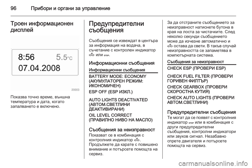OPEL MOVANO_B 2015 Ръководство за експлоатация (in Bulgarian) 96Прибори и органи за управлениеТроен информационен
дисплей
Показва точно време, външна
температура и дата, к OPEL MOVANO_B 2015 Ръководство за експлоатация (in Bulgarian) 96Прибори и органи за управлениеТроен информационен
дисплей
Показва точно време, външна
температура и дата, к