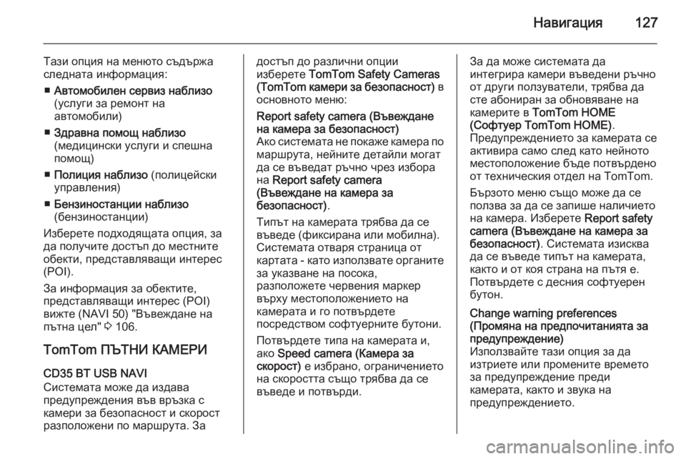 OPEL VIVARO B 2015.5  Ръководство за Инфотейнмънт (in Bulgarian) Навигация127
Тази опция на менюто съдържа
следната информация:
■ Автомобилен сервиз наблизо
(услуги за ремонт