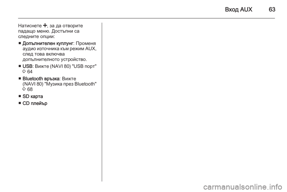OPEL VIVARO B 2015.5  Ръководство за Инфотейнмънт (in Bulgarian) Вход AUX63
Натиснете <, за да отворите
падащо меню. Достъпни са
следните опции:
■ Допълнителен куплунг : Променя
�