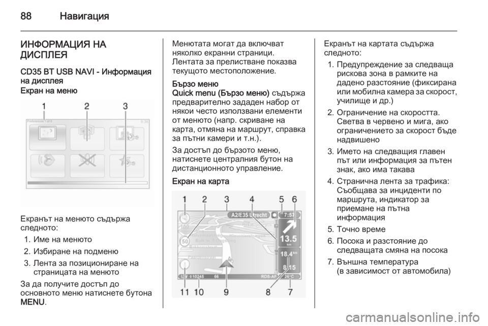 OPEL VIVARO B 2015.5  Ръководство за Инфотейнмънт (in Bulgarian) 88Навигация
ИНФОРМАЦИЯ НА
ДИСПЛЕЯ
CD35 BT USB NAVI - Информация
на дисплеяЕкран на меню
Екранът на менюто съдържа
сле