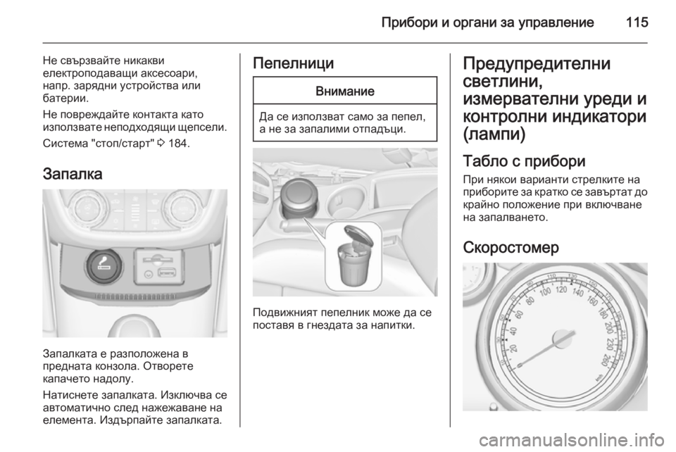 OPEL ZAFIRA C 2014 Ръководство за експлоатация (in Bulgarian) Прибори и органи за управление115
Не свързвайте никакви
електроподаващи аксесоари,
напр. зарядни устройства и OPEL ZAFIRA C 2014 Ръководство за експлоатация (in Bulgarian) Прибори и органи за управление115
Не свързвайте никакви
електроподаващи аксесоари,
напр. зарядни устройства и