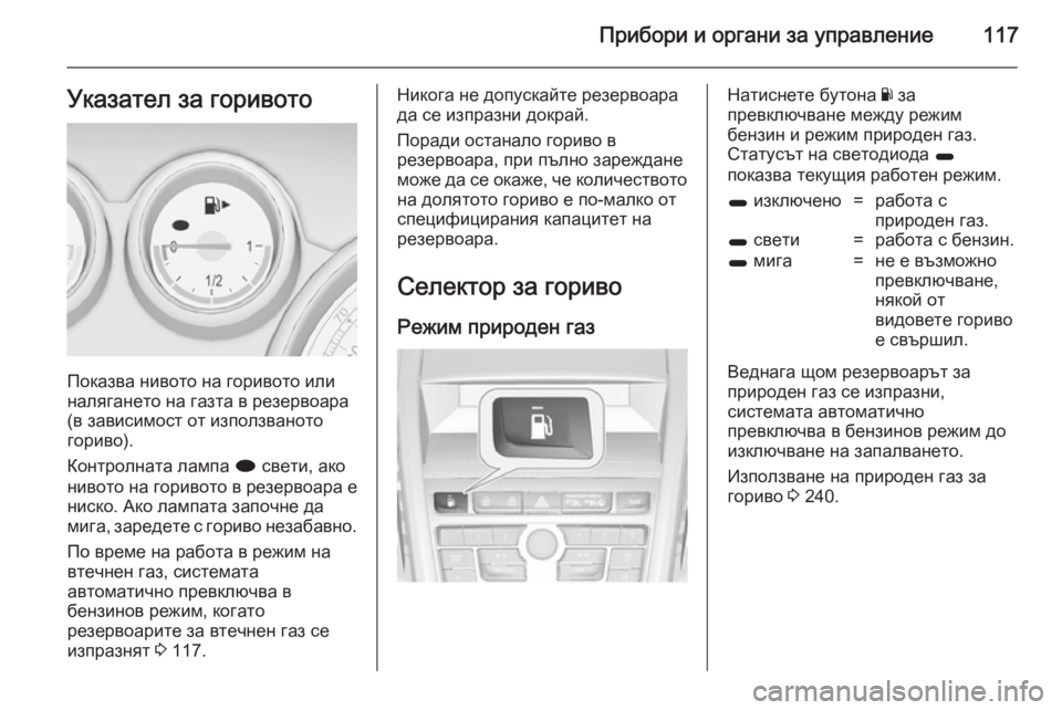 OPEL ZAFIRA C 2014 Ръководство за експлоатация (in Bulgarian) Прибори и органи за управление117Указател за горивото
Показва нивото на горивото или
налягането на газта в ре OPEL ZAFIRA C 2014 Ръководство за експлоатация (in Bulgarian) Прибори и органи за управление117Указател за горивото
Показва нивото на горивото или
налягането на газта в ре