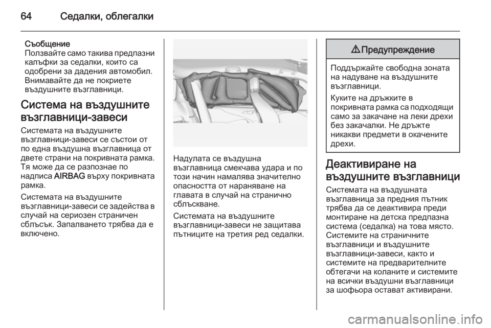 OPEL ZAFIRA C 2014  Ръководство за експлоатация (in Bulgarian) 64Седалки, облегалки
Съобщение
Ползвайте само такива предпазни калъфки за седалки, които са
одобрени за даден