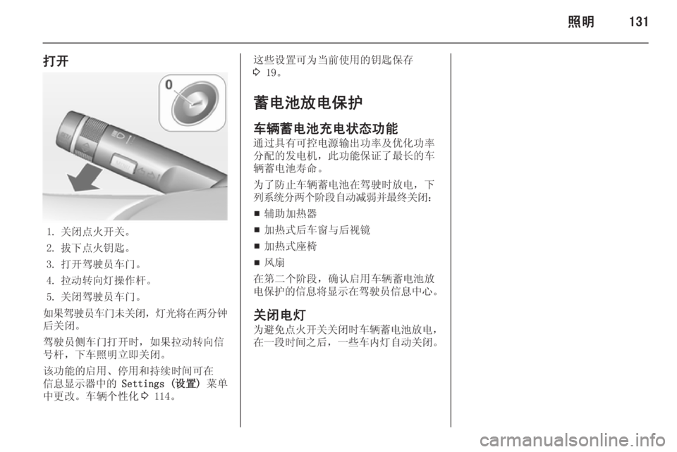 OPEL ASTRA J 2014  车主手册 (in Chinese) 照明131
打开
1. 关闭点火开关。
2. 拔下点火钥匙。
3. 打开驾驶员车门。
4. 拉动转向灯操作杆。
5. 关闭驾驶员车门。
如果驾驶员车门未关闭 ，灯光将在