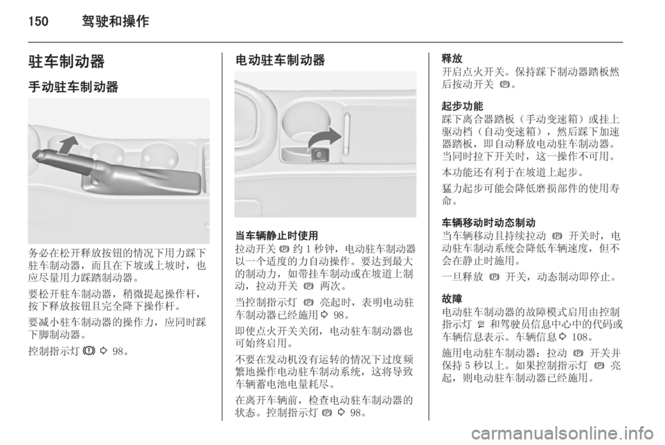 OPEL ASTRA J 2014  车主手册 (in Chinese) 150驾驶和操作驻车制动器手动驻车制动器
务必在松开释放按钮的情况下用力踩下
驻车制动器，而且在下坡或上坡时，也
应尽量用力踩踏制动器。
要松