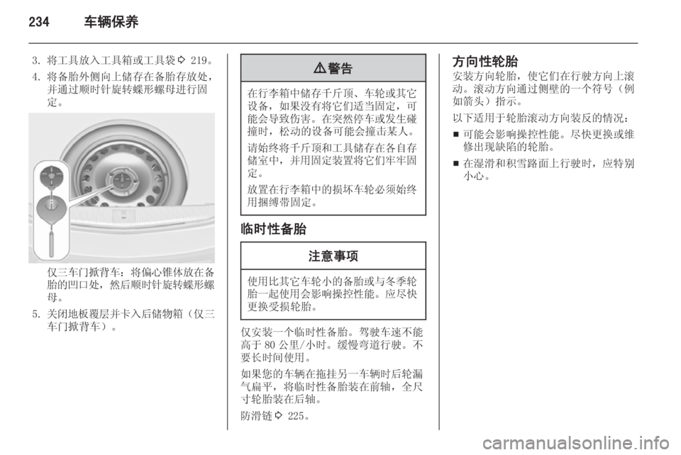 OPEL ASTRA J 2014  车主手册 (in Chinese) 234车辆保养
3.将工具放入工具箱或工具袋 3 219。
4. 将备胎外侧向上储存在备胎存放处， 并通过顺时针旋转蝶形螺母进行固
定。
仅三车门掀背车 ：将偏