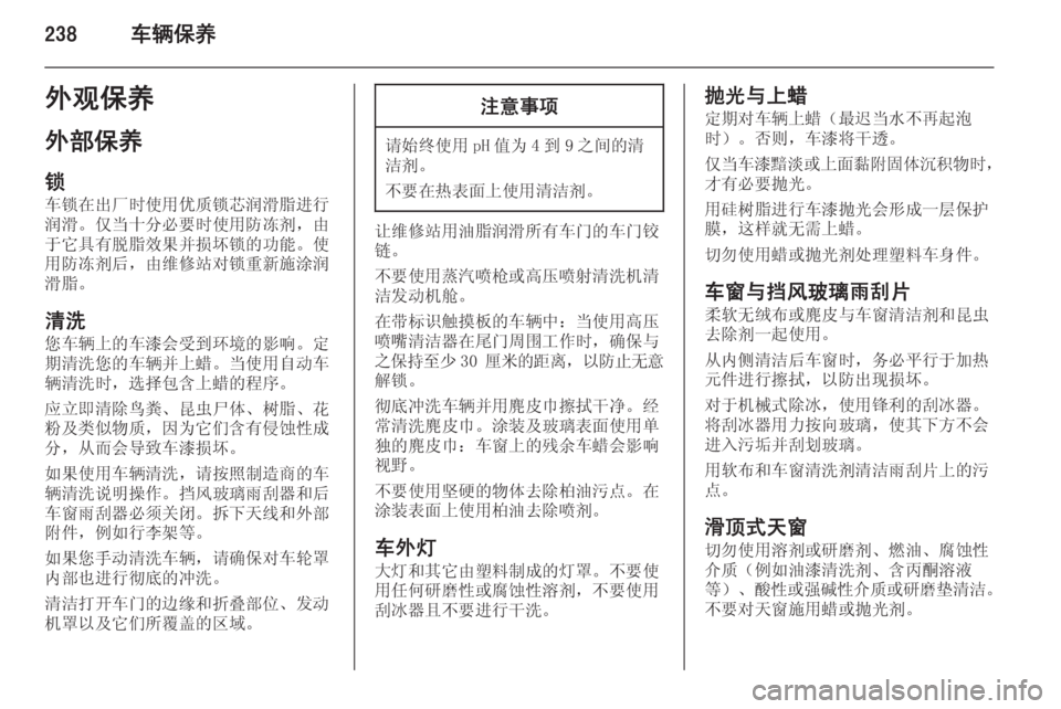 OPEL ASTRA J 2014  车主手册 (in Chinese) 238车辆保养外观保养
外部保养
锁 车锁在出厂时使用优质锁芯润滑脂进行
润滑。仅当十分必要时使用防冻剂，由 于它具有脱脂效果并损坏锁的功能。使