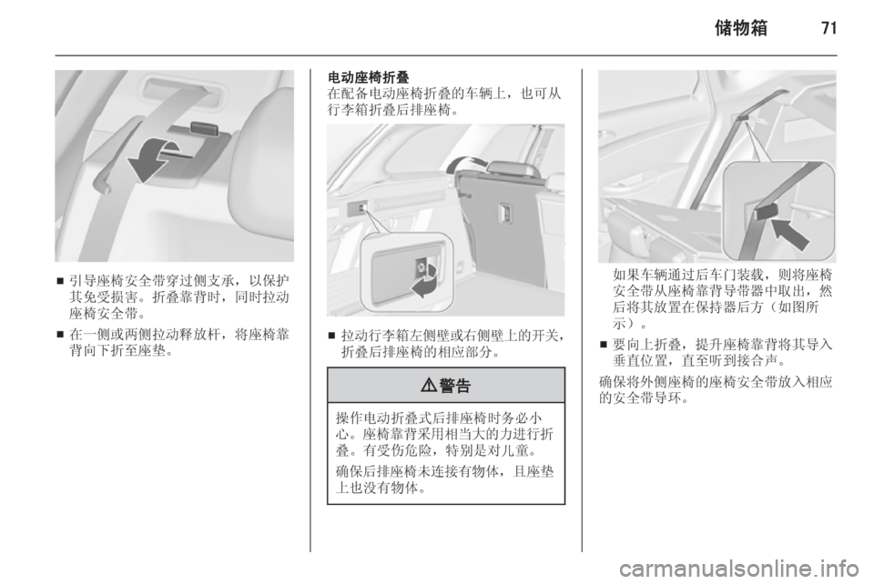 OPEL ASTRA J 2014  车主手册 (in Chinese) 储物箱71
■引导座椅安全带穿过侧支承，以保护
其免受损害。折叠靠背时，同时拉动
座椅安全带。
■ 在一侧或两侧拉动释放杆，将座椅靠
背向下折至