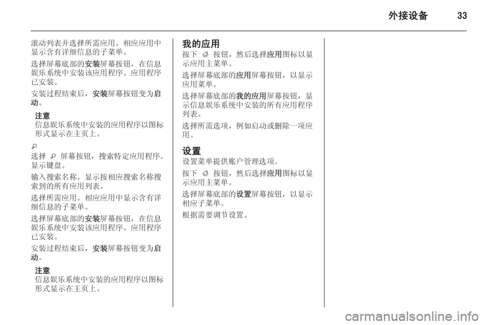 OPEL ASTRA J 2014.5  信息娱乐系统 (in Chinese) 外接设备33
滚动列表并选择所需应用。相应应用中
显示含有详细信息的子菜单。
选择屏幕底部的 安装屏幕按钮，在信息
娱乐系统中安装该应用程序。�