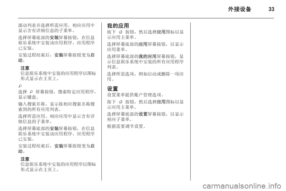 OPEL ASTRA J 2014.5 信息娱乐系统 (in Chinese) 外接设备33
滚动列表并选择所需应用。相应应用中
显示含有详细信息的子菜单。
选择屏幕底部的 安装屏幕按钮,在信息
娱乐系统中安装该应用程序。 OPEL ASTRA J 2014.5 信息娱乐系统 (in Chinese) 外接设备33
滚动列表并选择所需应用。相应应用中
显示含有详细信息的子菜单。
选择屏幕底部的 安装屏幕按钮,在信息
娱乐系统中安装该应用程序。