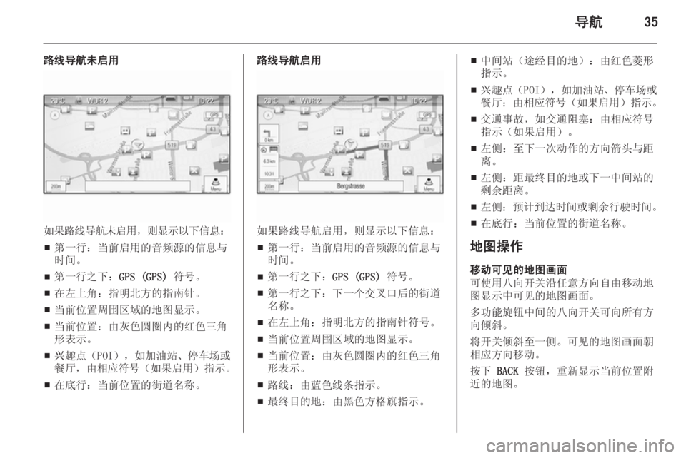OPEL ASTRA J 2014.5  信息娱乐系统 (in Chinese) 导航35
路线导航未启用
如果路线导航未启用，则显示以下信息 ：
■ 第一行：当前启用的音频源的信息与
时间。
■ 第一行之下：
GPS (GPS) 符号。
■ 在