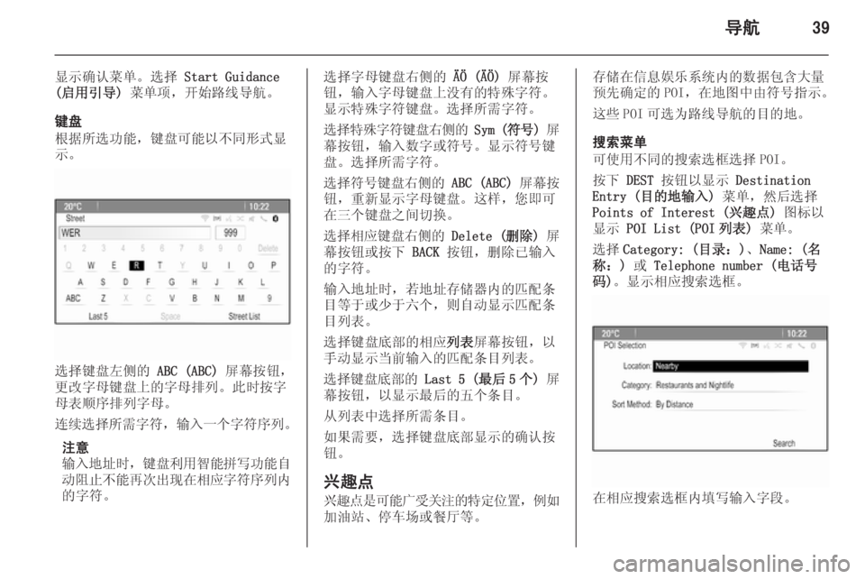 OPEL ASTRA J 2014.5  信息娱乐系统 (in Chinese) 导航39
显示确认菜单。选择 Start Guidance
(启用引导)  菜单项，开始路线导航。
键盘
根据所选功能，键盘可能以不同形式显 示。
选择键盘左侧的  ABC (ABC)