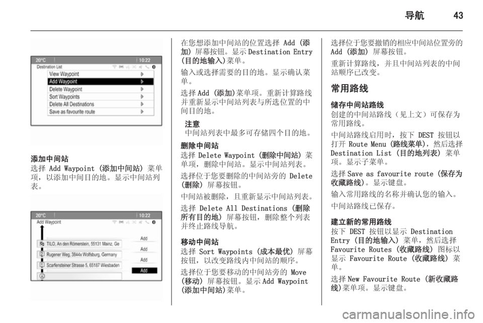 OPEL ASTRA J 2014.5  信息娱乐系统 (in Chinese) 导航43
添加中间站
选择  Add Waypoint ( 添加中间站) 菜单
项，以添加中间目的地。显示中间站列 表。
在您想添加中间站的位置选择  Add (添
加)  屏幕按钮 