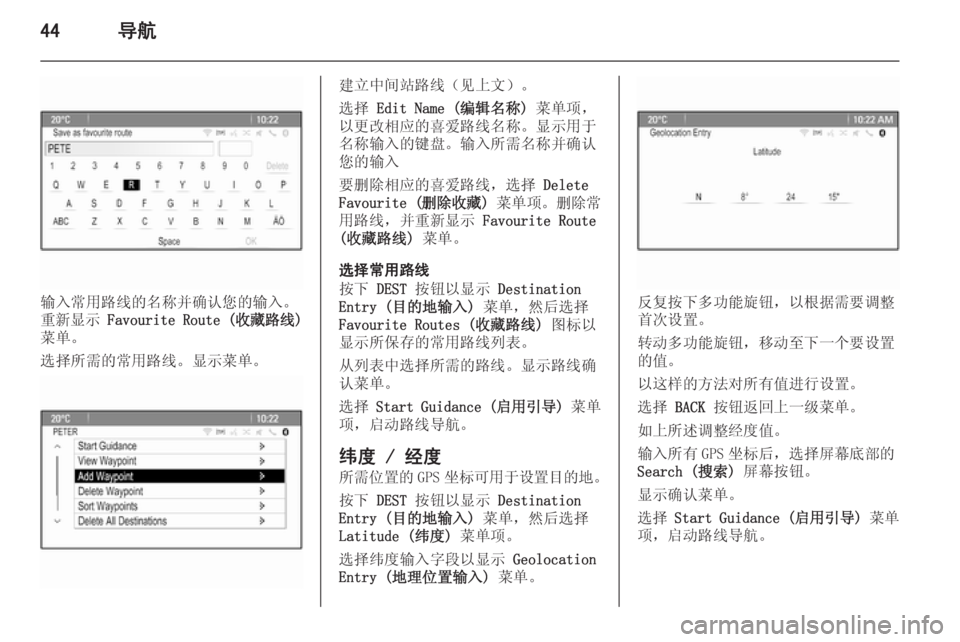 OPEL ASTRA J 2014.5  信息娱乐系统 (in Chinese) 44导航
输入常用路线的名称并确认您的输入。
重新显示  Favourite Route ( 收藏路线)
菜单。
选择所需的常用路线。显示菜单。
建立中间站路线（见上文）�