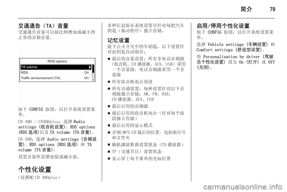 OPEL ASTRA J 2014.5  信息娱乐系统 (in Chinese) 简介79
交通通告（TA）音量交通通告音量可以按比例增加或减小到
正常的音频音量。
按下  CONFIG  按钮，以打开系统设置菜
单。
CD 400 / CD400plus：选择 Rad