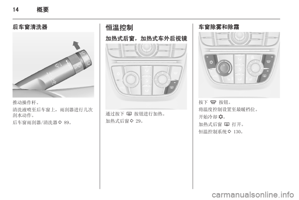 OPEL ASTRA J 2014.5 车主手册 (in Chinese) 14概要
后车窗清洗器
推动操作杆。
清洗液喷至后车窗上,雨刮器进行几次
刮水动作。
后车窗雨刮器/清洗器 3 89。
恒温控制
加热式后窗,加热式车外 OPEL ASTRA J 2014.5 车主手册 (in Chinese) 14概要
后车窗清洗器
推动操作杆。
清洗液喷至后车窗上,雨刮器进行几次
刮水动作。
后车窗雨刮器/清洗器 3 89。
恒温控制
加热式后窗,加热式车外