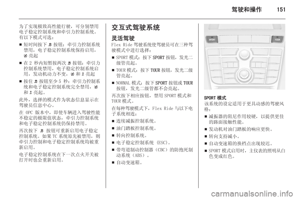 OPEL ASTRA J 2014.5  车主手册 (in Chinese) 驾驶和操作151
为了实现极致高性能行驶，可分别禁用
电子稳定控制系统和牵引力控制系统。 有以下模式可选：
■ 短时间按下
b按钮：牵引力控制系统
