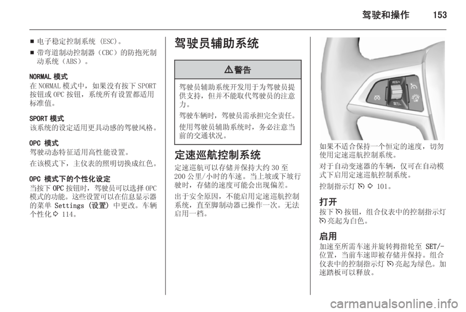 OPEL ASTRA J 2014.5  车主手册 (in Chinese) 驾驶和操作153
■电子稳定控制系统 (ESC)。
■ 带弯道制动控制器
（CBC）的防抱死制
动系统（ABS）。
NORMAL 模式
在 NORMAL 模式中，如果没有按下 SPORT
按钮