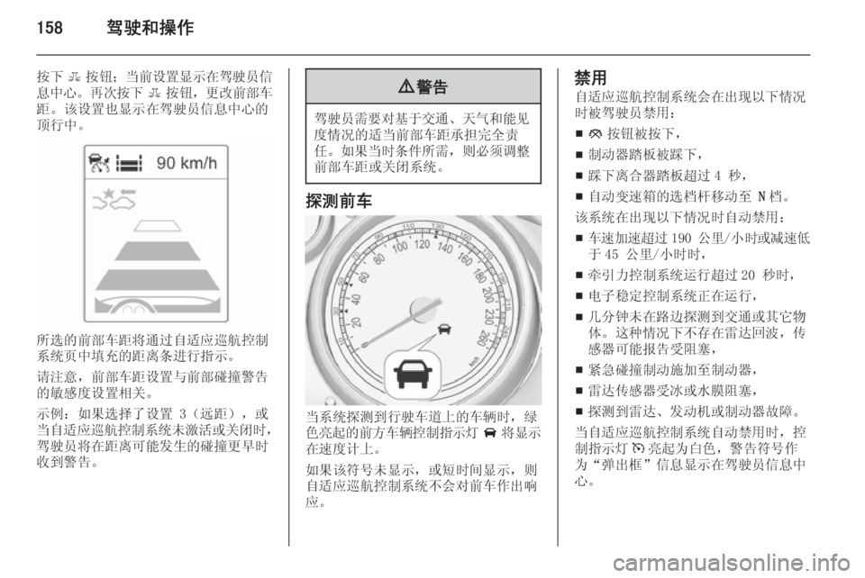 OPEL ASTRA J 2014.5  车主手册 (in Chinese) 158驾驶和操作
按下E按钮； 当前设置显示在驾驶员信
息中心 。再次按下 E按钮， 更改前部车
距。该设置也显示在驾驶员信息中心的
顶行中。
所选的前
