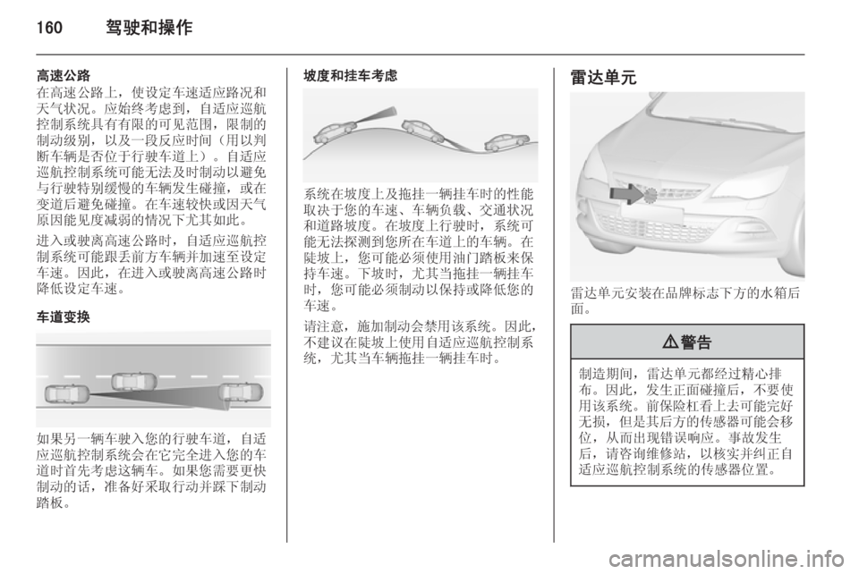 OPEL ASTRA J 2014.5  车主手册 (in Chinese) 160驾驶和操作
高速公路
在高速公路上，使设定车速适应路况和 天气状况。应始终考虑到，自适应巡航 控制系统具有有限的可见范围，限制的
制动级别