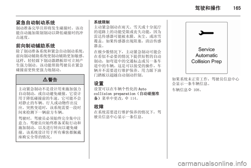 OPEL ASTRA J 2014.5  车主手册 (in Chinese) 驾驶和操作165
紧急自动制动系统制动准备完毕且即将发生碰撞时，该功
能自动施加限制制动以降低碰撞时的冲 击速度。
前向制动辅助系统
除了制动准