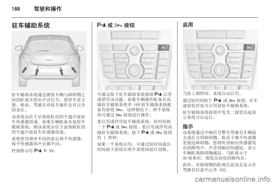 OPEL ASTRA J 2014.5  车主手册 (in Chinese) 166驾驶和操作驻车辅助系统
驻车辅助系统通过测量车辆与障碍物之
间的距离并给出声音信号，使停车更方
便。然而，驾驶员对驻车操作负有完全
的责
