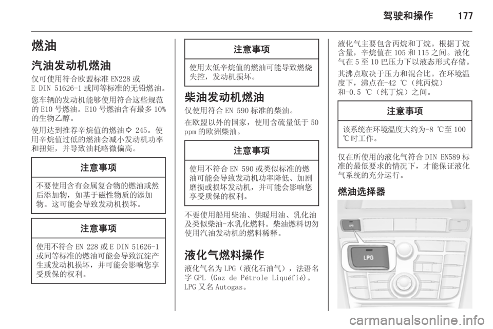 OPEL ASTRA J 2014.5  车主手册 (in Chinese) 驾驶和操作177燃油
汽油发动机燃油 仅可使用符合欧盟标准 EN228 或
E DIN 51626-1 或同等标准的无铅燃油。
您车辆的发动机能够使用符合这些规范 的 E10 号