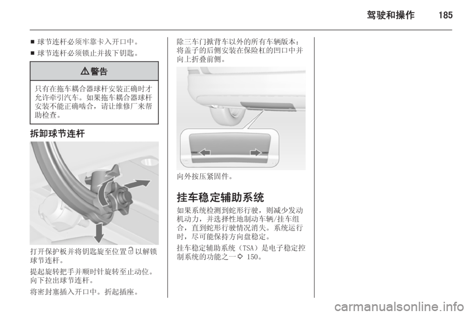OPEL ASTRA J 2014.5  车主手册 (in Chinese) 驾驶和操作185
■球节连杆必须牢靠卡入开口中。
■ 球节连杆必须锁止并拔下钥匙。9
警告
只有在拖车耦合器球杆安装正确时才
允许牵引汽车 。如果拖