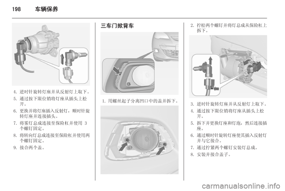 OPEL ASTRA J 2014.5  车主手册 (in Chinese) 198车辆保养
4. 逆时针旋转灯座并从反射灯上取下。
5. 通过按下限位销将灯座从插头上松 开。
6. 更换并将灯座插入反射灯 ，顺时针旋
转灯座并连接插