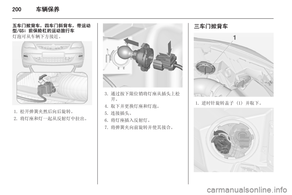 OPEL ASTRA J 2014.5  车主手册 (in Chinese) 200车辆保养
五车门掀背车，四车门斜背车，带运动
型/GSi 前保险杠的运动旅行车
灯泡可从车辆下方接近。
1. 松开弹簧夹然后向后旋转。
2. 将灯座和灯