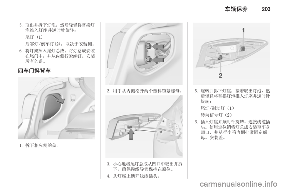 OPEL ASTRA J 2014.5  车主手册 (in Chinese) 车辆保养203
5.取出并拆下灯泡 ，然后轻轻将替换灯
泡推入灯座并逆时针旋转：
尾灯 ( 1)
后雾灯/倒车灯( 2)，取决于安装侧。
6. 将灯架插入尾灯总成 。