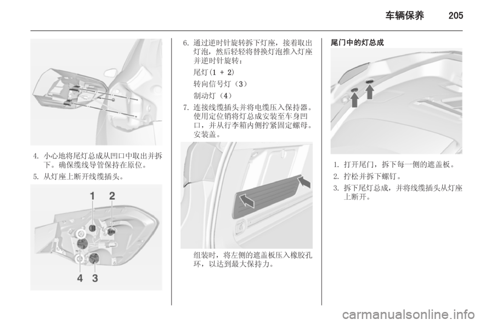 OPEL ASTRA J 2014.5  车主手册 (in Chinese) 车辆保养205
4.小心地将尾灯总成从凹口中取出并拆
下。确保缆线导管保持在原位。
5. 从灯座上断开线缆插头。
6. 通过逆时针旋转拆下灯座 ，接着取出
