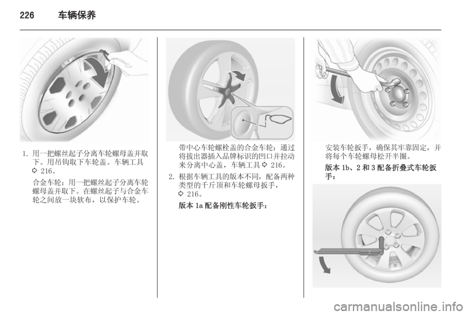 OPEL ASTRA J 2014.5  车主手册 (in Chinese) 226车辆保养
1.用一把螺丝起子分离车轮螺母盖并取
下。用吊钩取下车轮盖。车辆工具
3  216。
合金车轮 ：用一把螺丝起子分离车轮
螺母盖并取下 。在