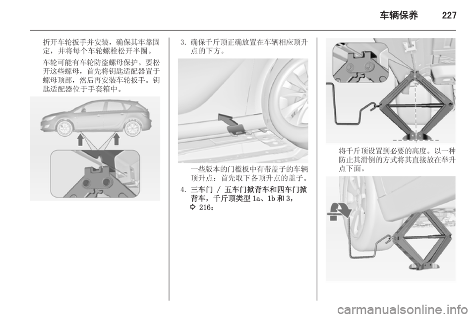 OPEL ASTRA J 2014.5  车主手册 (in Chinese) 车辆保养227
折开车轮扳手并安装，确保其牢靠固
定，并将每个车轮螺栓松开半圈。
车轮可能有车轮防盗螺母保护 。要松
开这些螺母 ，首先将钥匙适