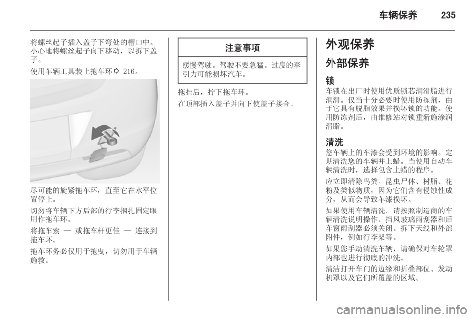 OPEL ASTRA J 2014.5  车主手册 (in Chinese) 车辆保养235
将螺丝起子插入盖子下弯处的槽口中。
小心地将螺丝起子向下移动，以拆下盖 子。
使用车辆工具装上拖车环 3 216。
尽可能的旋紧拖车环，