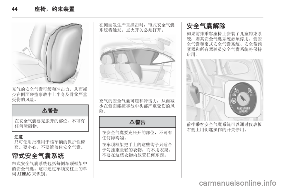 OPEL ASTRA J 2014.5  车主手册 (in Chinese) 44座椅，约束装置
充气的安全气囊可缓和冲击力，从而减
少在侧面碰撞事故中上半身及骨盆严重
受伤的风险。
9 警告
在安全气囊要充胀开的部位 ，不